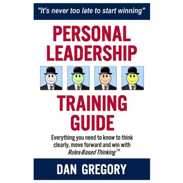 Personal Leadership Training Guide: Everything you need to know to think clearly, move forward and win with Rules-Based Thinking