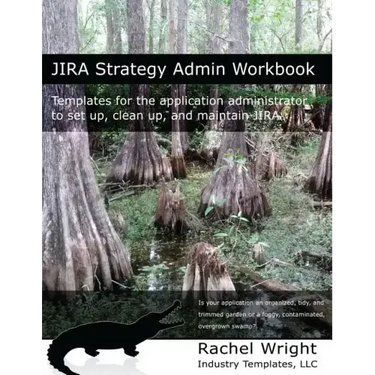 Jira Strategy Admin Workbook: Templates for the Application Administrator to Set Up, Clean Up, and Maintain Jira