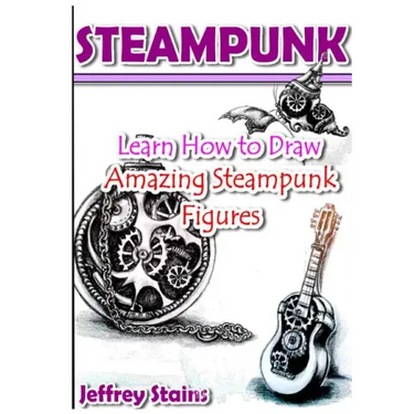 Steampunk: Learn How to Draw Amazing Steampunk Figures!