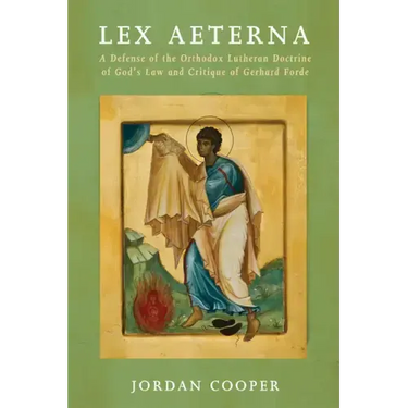 Lex Aeterna: A Defense of the Orthodox Lutheran Doctrine of God's Law and Critique of Gerhard Forde