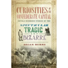 Curiosities of the Confederate Capital: Untold Richmond Stories of the Spectacular, Tragic and Bizarre