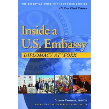 Inside a U.S. Embassy: Diplomacy at Work, All-New Third Edition of the Essential Guide to the Foreign Service