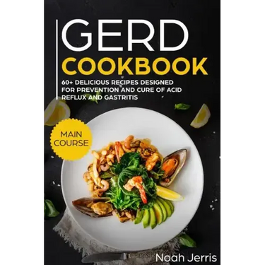 Gerd Cookbook: Main Course - 60+ Delicious Recipes Designed for Prevention and Cure of Acid Reflux and Gastritis( Sibo & Ibs Effective Approach )
