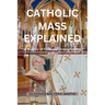 Catholic Mass Explained: A Journey of Faith and Understanding