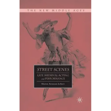 Street Scenes: Late Medieval Acting and Performance