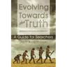 Evolving Towards the Truth: Meditations on God, the Soul and Enlightenment--A Guide for Searchers