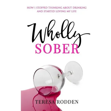 Wholly Sober: How I stopped thinking about drinking and started loving my life
