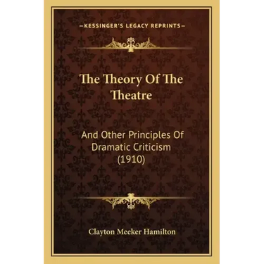 The Theory of the Theatre: And Other Principles of Dramatic Criticism (1910)