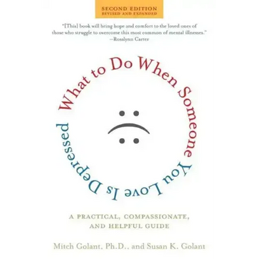 What to Do When Someone You Love Is Depressed: A Practical, Compassionate, and Helpful Guide