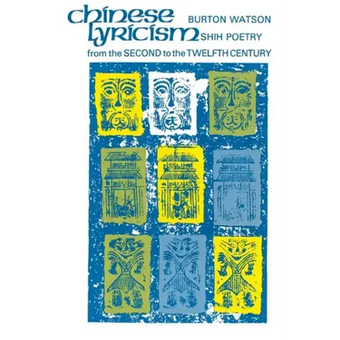 Chinese Lyricism: Shih Poetry from the Second to the Twelfth Century