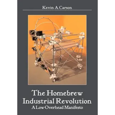 The Homebrew Industrial Revolution: A Low-Overhead Manifesto