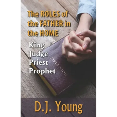 The Roles of the Father in the Home-: King, Judge, Priest, Prophet