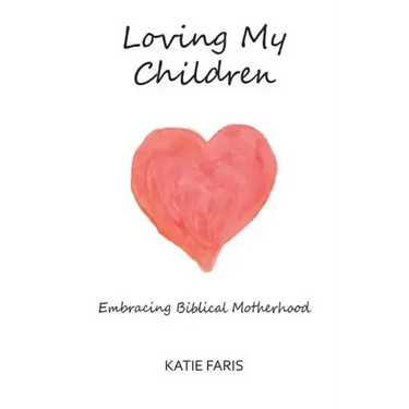 Loving My Children: Embracing Biblical Motherhood