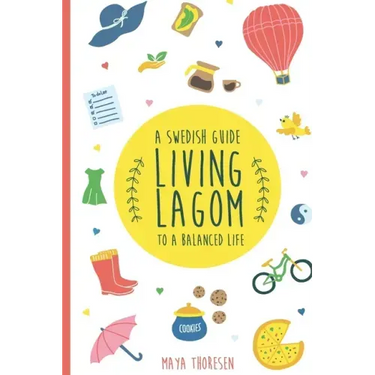 Living Lagom: A Swedish Guide to a Balanced Life