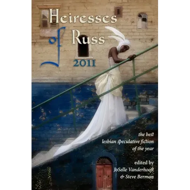 Heiresses of Russ 2011: The Year's Best Lesbian Speculative Fiction