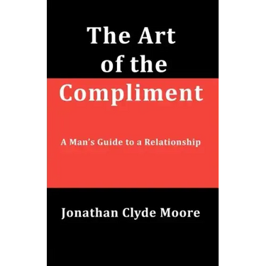 The Art of the Compliment: A Man's Guide to a Relationship