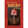 Dry Aging Meat at Home: A Complete Guide for Dry Aging Beef, Duck, Game, and Other Meat