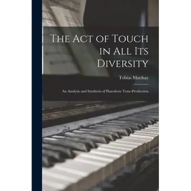 The Act of Touch in All Its Diversity: an Analysis and Synthesis of Pianoforte Tone-production