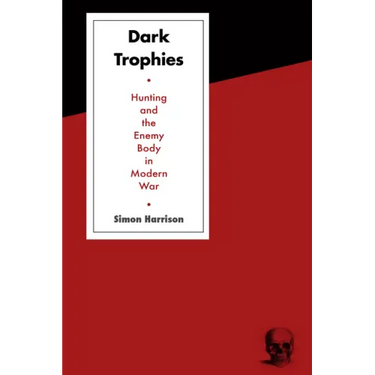 Dark Trophies: Hunting and the Enemy Body in Modern War