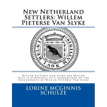 New Netherland Settlers: Willem Pieterse Van Slyke Aka Willem Neef: A Genealogy to 5 Generations of the Descendants of Willem Pieterse Van Slyk