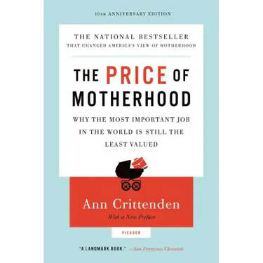 Price of Motherhood: Why the Most Important Job in the World Is Still the Least Valued (Anniversary)