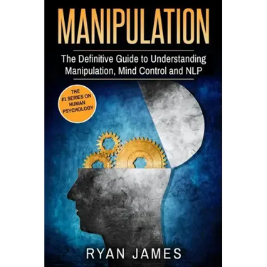 Manipulation: The Definitive Guide to Understanding Manipulation, MindControl and NLP