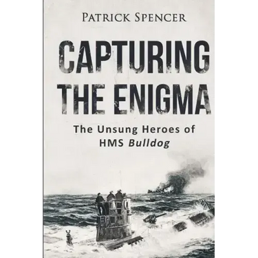Capturing The Enigma: The Unsung Heroes of HMS Bulldog