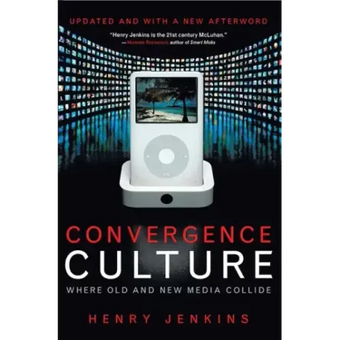 Convergence Culture: Where Old and New Media Collide
