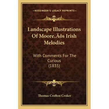 Landscape Illustrations Of Moore's Irish Melodies: With Comments For The Curious (1835)