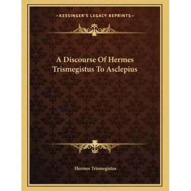 A Discourse Of Hermes Trismegistus To Asclepius