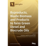 Byproducts, Waste Biomass and Products to form Green Diesel and Biocrude Oils