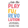 Join the Playful Revolution: How to Bring Creativity and Play to the Workplace