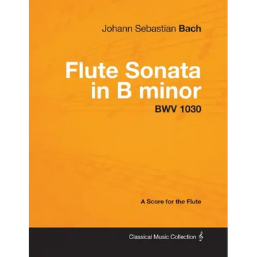 Johann Sebastian Bach - Flute Sonata in B Minor - Bwv 1030 - A Score for the Flute