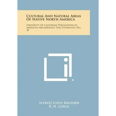 Cultural and Natural Areas of Native North America: University of California Publications in American Archaeology and Ethnology, No. 38