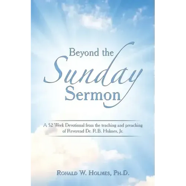 Beyond the Sunday Sermon: A 52 Week Devotional from the Teaching and Preaching of Reverend Dr. R.B. Holmes, Jr.
