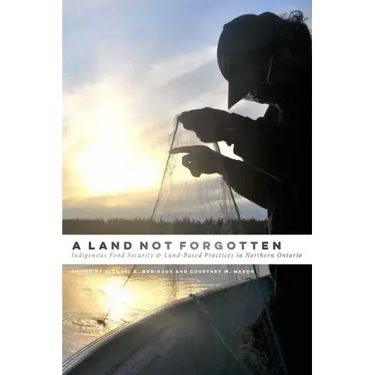A Land Not Forgotten: Indigenous Food Security and Land-Based Practices in Northern Ontario