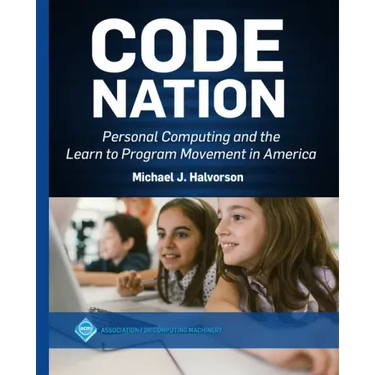 Code Nation: Personal Computing and the Learn to Program Movement in America