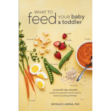 What to Feed Your Baby and Toddler: A Month-By-Month Guide to Support Your Child's Health and Development