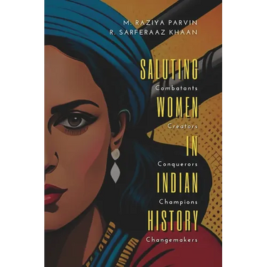 SALUTING WOMEN IN INDIAN HISTORY Combatants, Creators, Conquerors, Champions, Changemakers