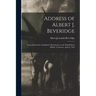 Address of Albert J. Beveridge: at the Dedication of Indiana's Monuments on the Battlefield of Shiloh, Tennessee, April 6, 1903