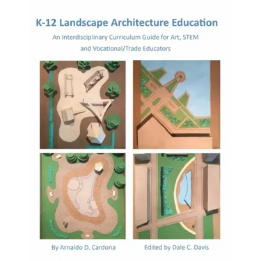 K-12 Landscape Architecture Education: An Interdisciplinary Curriculum Guide for Art, STEM and Vocational/Trade Educators
