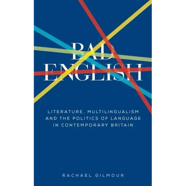Bad English: Literature, Multilingualism, and the Politics of Language in Contemporary Britain
