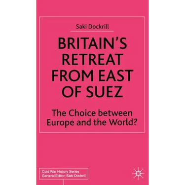 Britain's Retreat from East of Suez: The Choice Between Europe and the World?