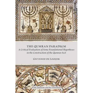 The Qumran Paradigm: A Critical Evaluation of Some Foundational Hypotheses in the Construction of the Qumran Sect
