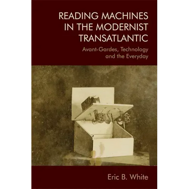 Reading Machines in the Modernist Transatlantic: Avant-Gardes, Technology and the Everyday
