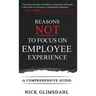 Reasons NOT to Focus on Employee Experience: A Comprehensive Guide