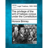 The Privilege of the Writ of Habeas Corpus Under the Constitution