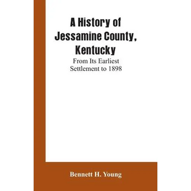 A History of Jessamine County, Kentucky: From Its Earliest Settlement to 1898