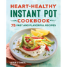 Heart-Healthy Instant Pot Cookbook: 75 Fast and Flavorful Recipes