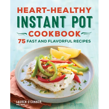 Heart-Healthy Instant Pot Cookbook: 75 Fast and Flavorful Recipes